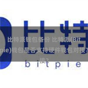 比特派钱包备份 比特派(Bitpie)钱包是否支持硬件钱包对接？