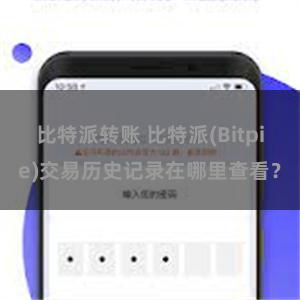 比特派转账 比特派(Bitpie)交易历史记录在哪里查看？