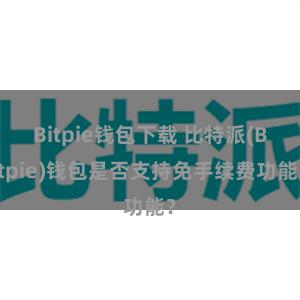 Bitpie钱包下载 比特派(Bitpie)钱包是否支持免手续费功能？